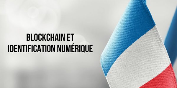 Blockchain et identification numérique – Une révolution en marche pour la France ?