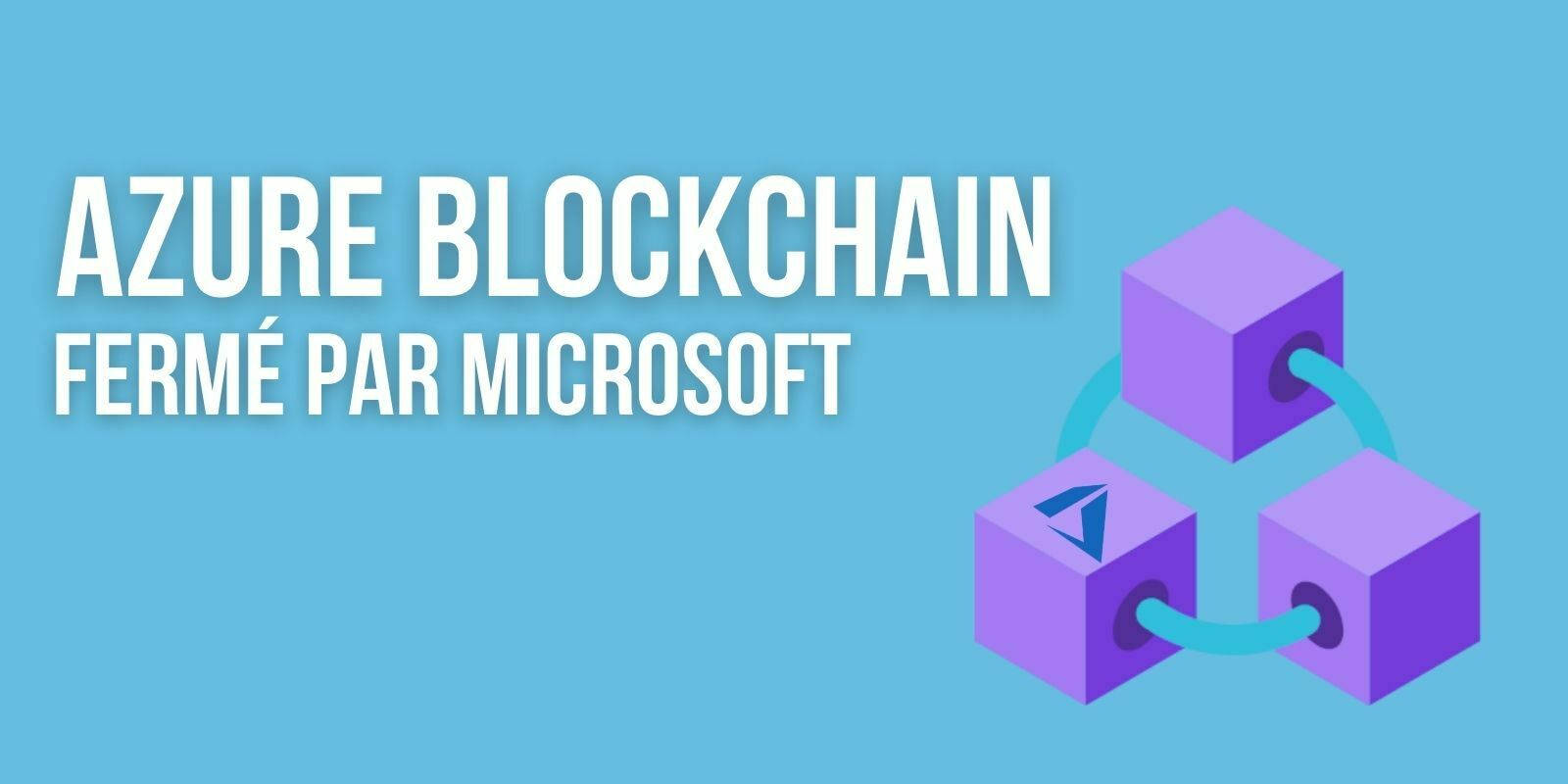 Microsoft ferme discrètement son service Azure Blockchain