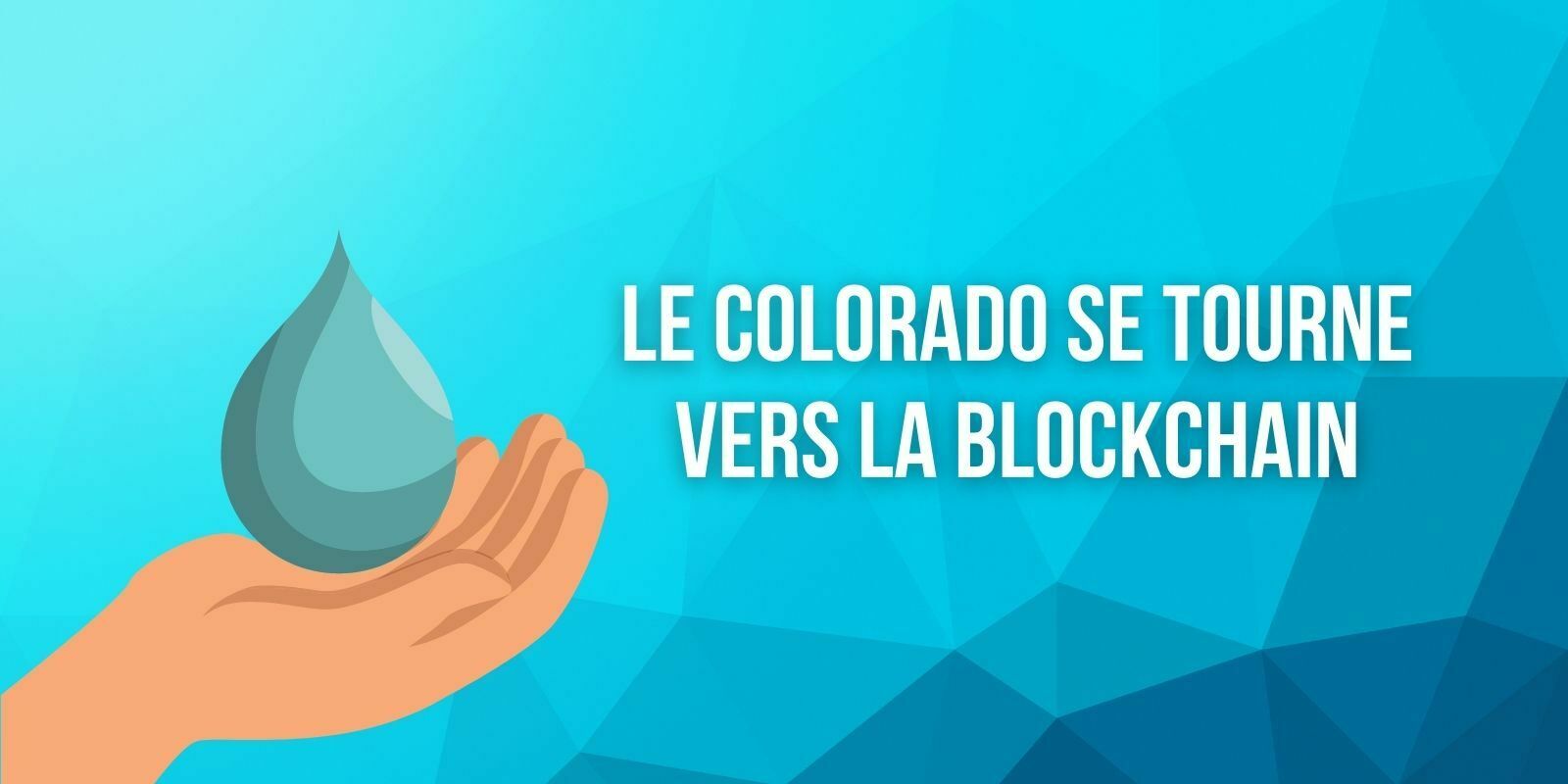 Le Colorado envisage d'utiliser la blockchain pour améliorer sa gestion de l'eau