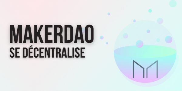 Le projet MakerDAO (MKR) se décentralise complètement – La Fondation dissoute prochainement