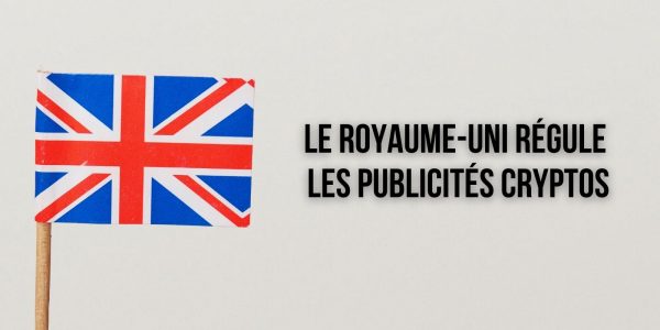 Le Royaume-Uni renforce sa vigilance vis-à-vis des publicités dédiées aux cryptomonnaies