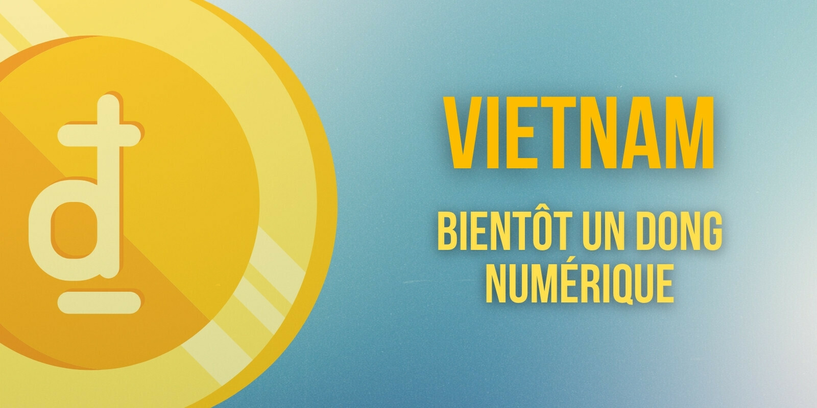 Le Vietnam rejoint la course aux monnaies numériques de banque centrale