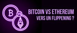 Ethereum (ETH) VS Bitcoin (BTC) – Un « Flippening » à l’horizon ?
