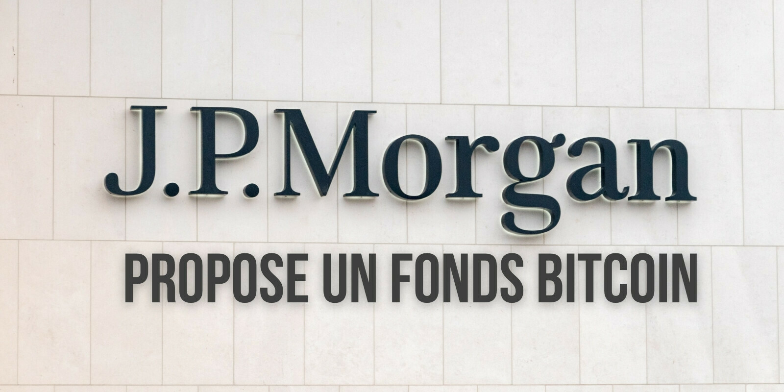 JPMorgan lance un fonds Bitcoin (BTC) pour ses clients fortunés