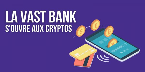 La Vast Bank permet désormais l’achat de cryptomonnaies depuis son compte bancaire