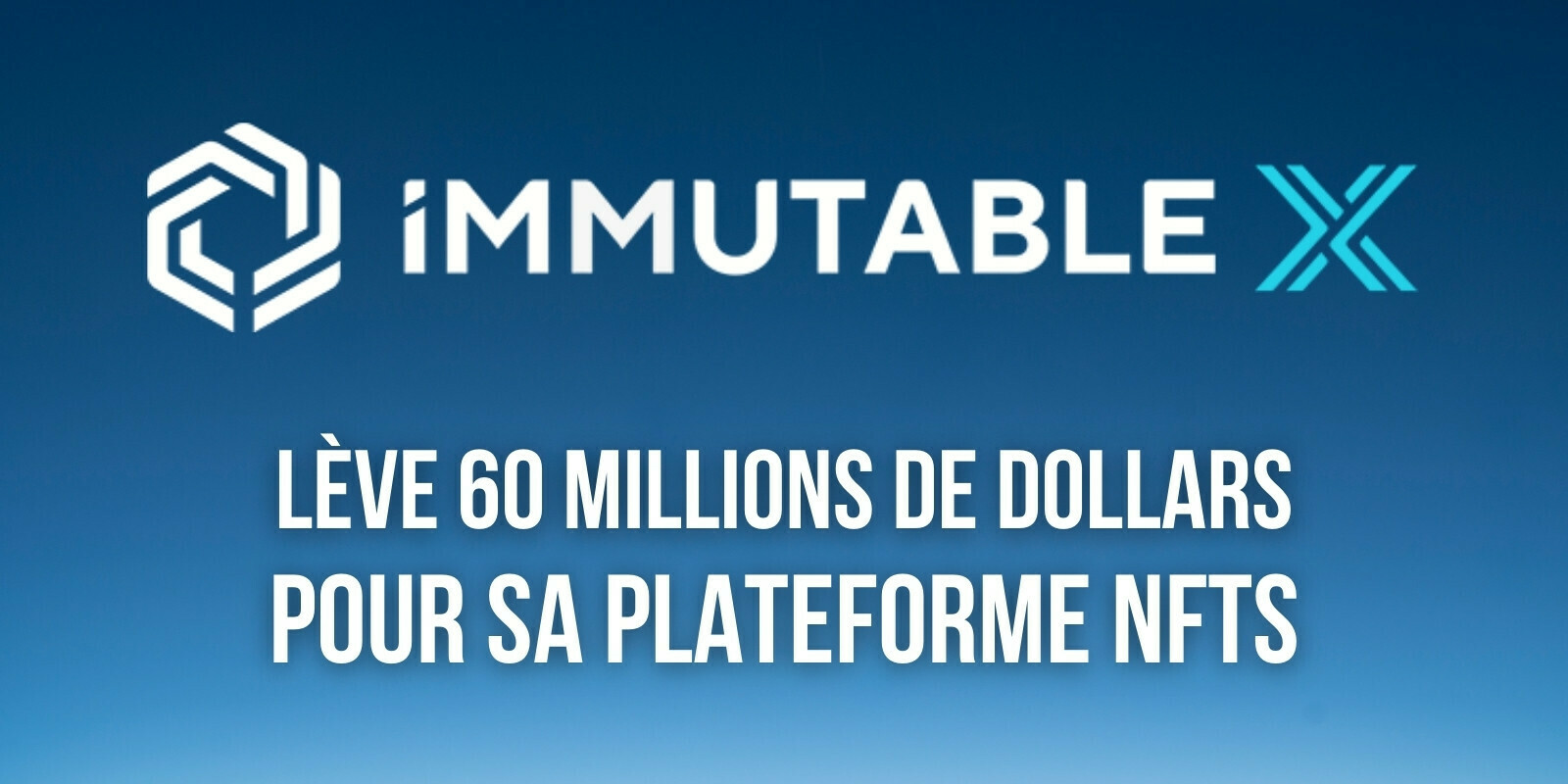Immutable lève 60 millions de dollars pour sa plateforme de jeux NFTs sur Ethereum