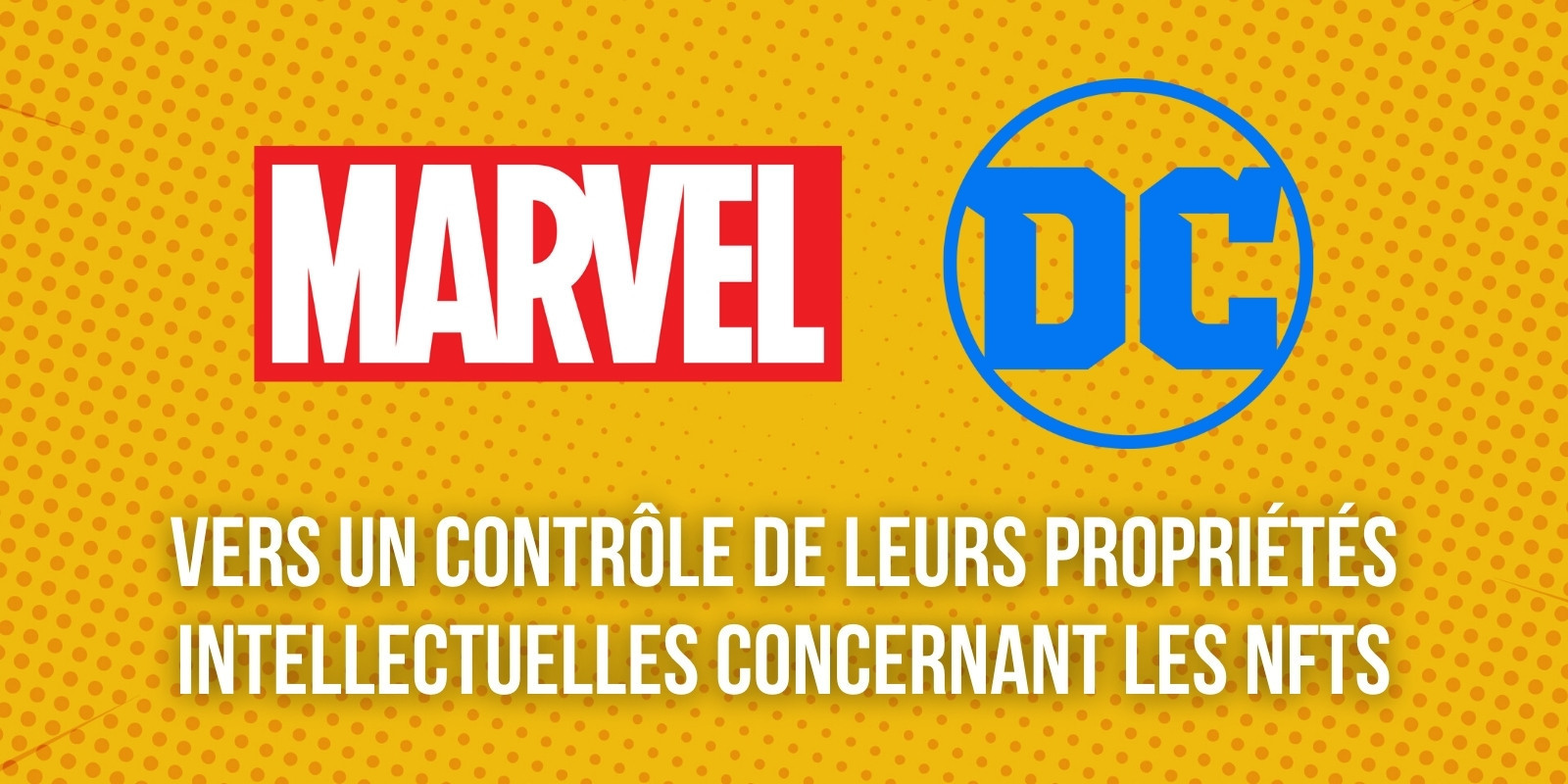 Marvel et DC Comics interdisent aux artistes de vendre des NFTs inspirés de leurs univers respectifs