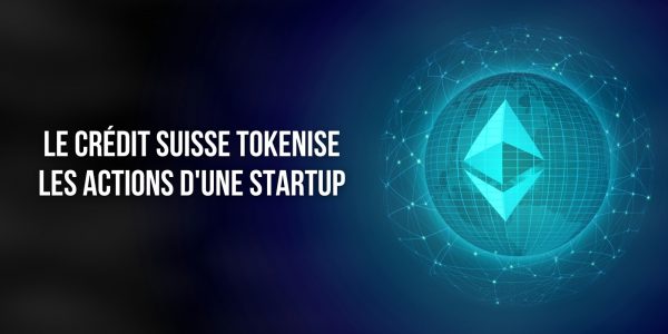 Crédit Suisse accompagne une startup dans la tokenisation de ses actions en partenariat avec Taurus