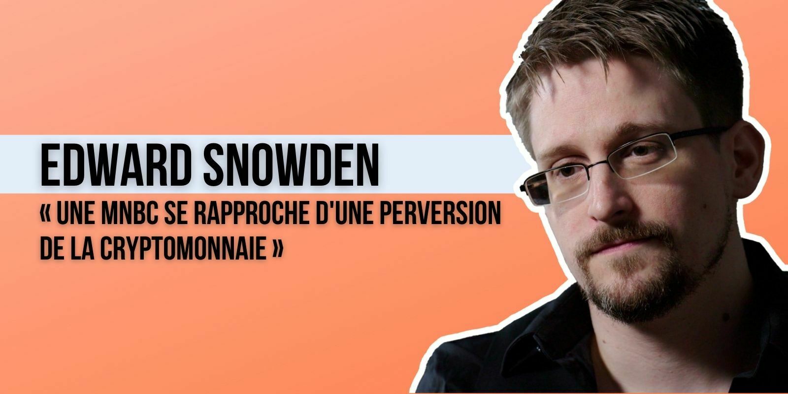 Pour Edward Snowden, les MNBC sont des « monnaies crypto-fascistes » dangereuses pour les épargnants