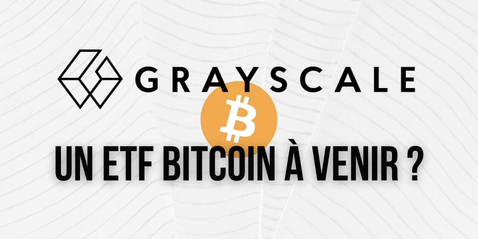 Grayscale confirme son intention de transformer son Grayscale Bitcoin Trust (GBTC) en ETF