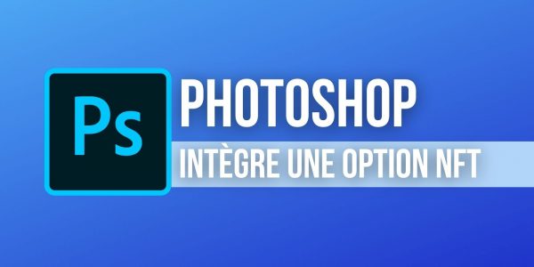 Le logiciel Photoshop ajoute une option qui facilite la création de NFTs