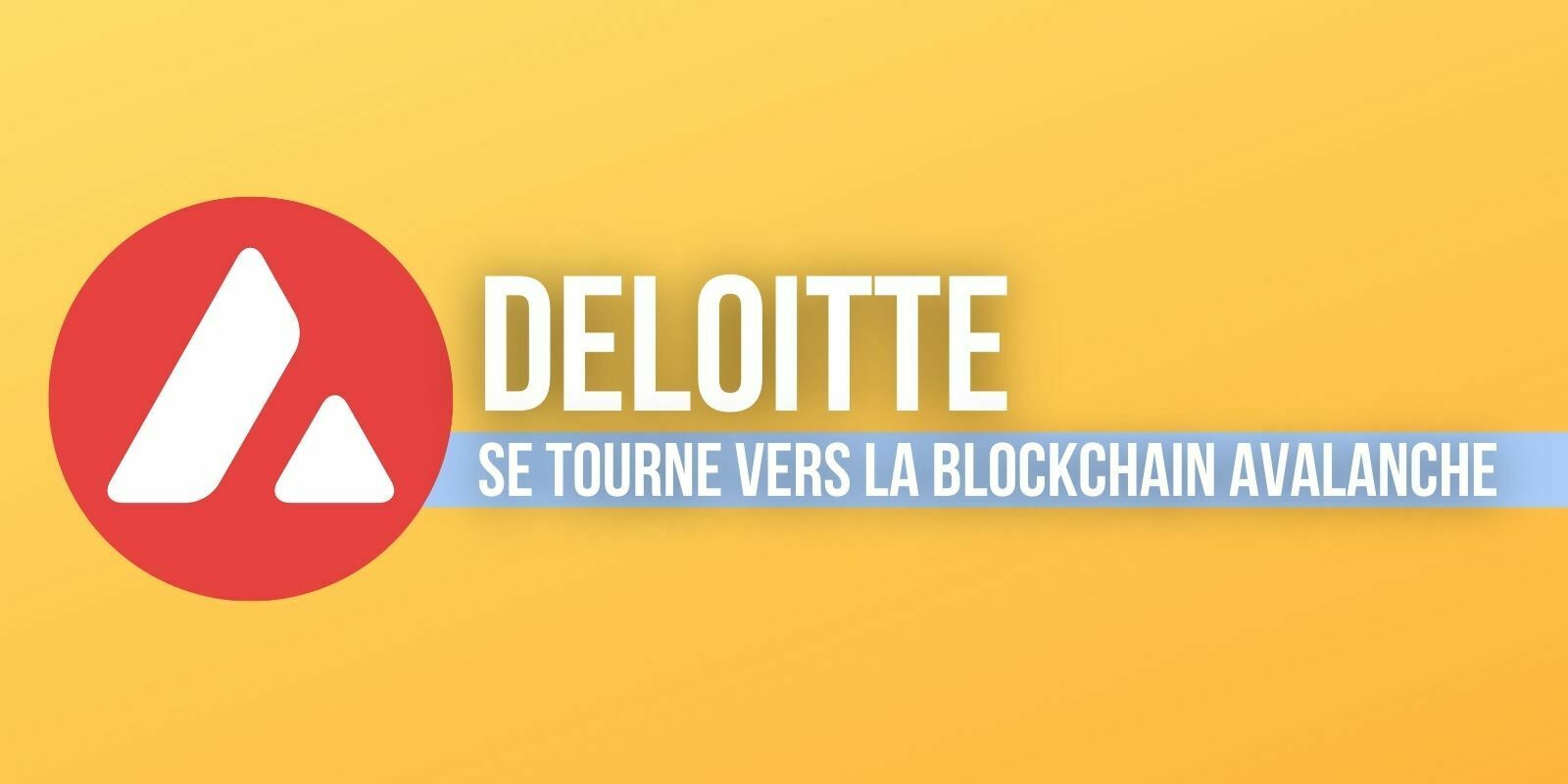 Deloitte va utiliser la blockchain Avalanche (AVAX) pour accélérer les remboursements après un sinistre