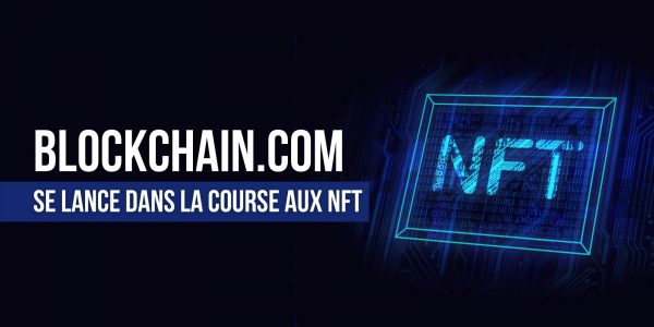 Blockchain.com s’ouvre à son tour aux tokens non fongibles (NFT)