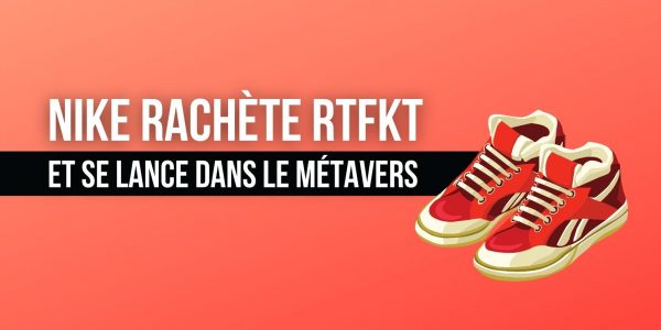 Nike se lance dans le métavers en rachetant les sneakers sous forme de NFT de RTFKT