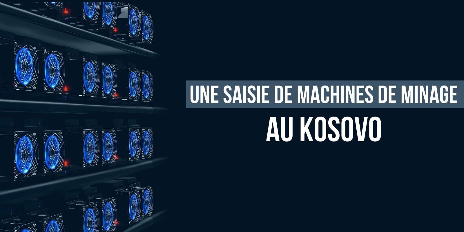 Les autorités du Kosovo saisissent plusieurs centaines de machines de minage