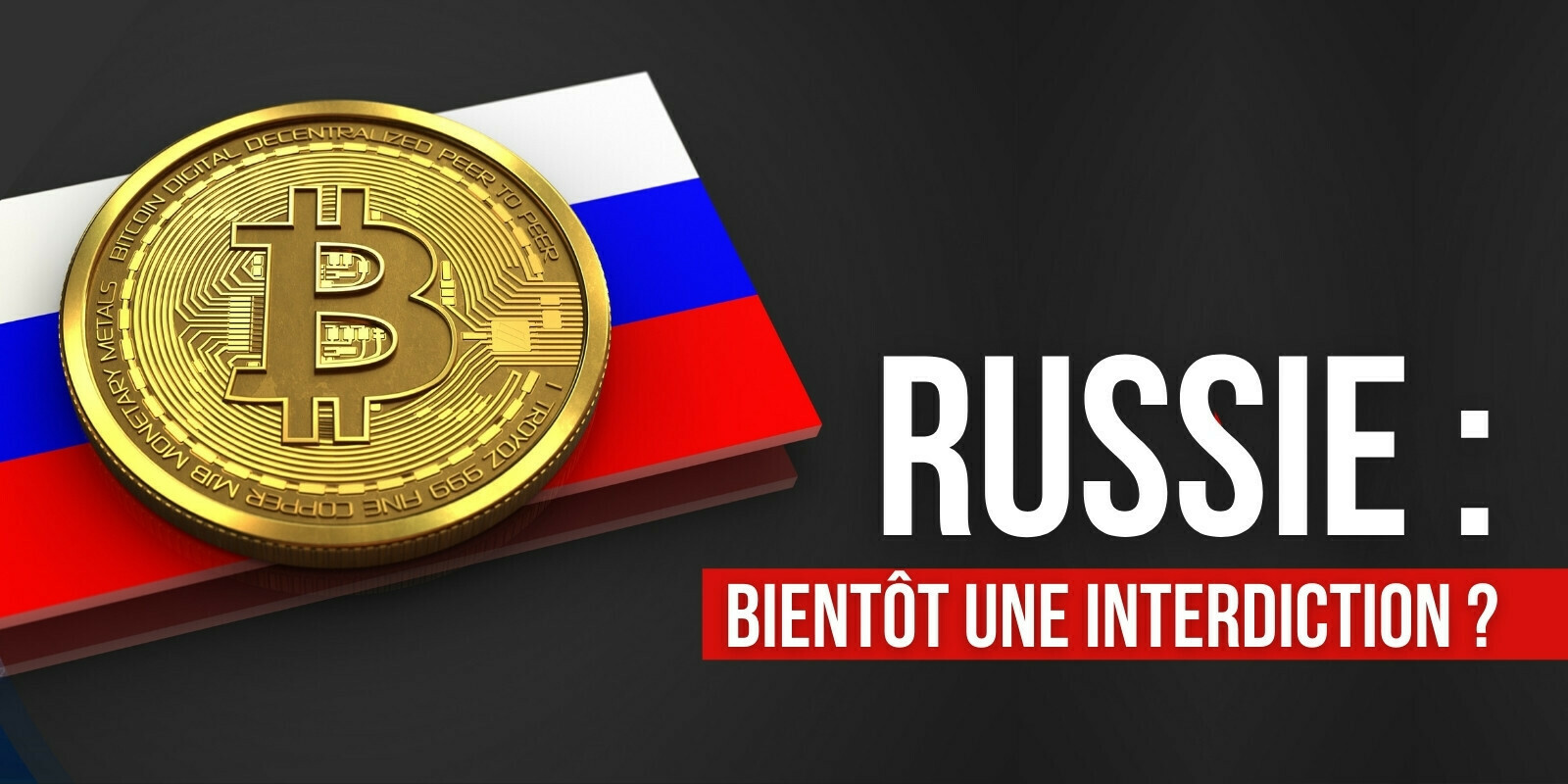 La Banque centrale de Russie envisage l’interdiction totale des cryptomonnaies