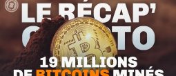 Le Récap' Crypto #12 – 19 millions de bitcoins (BTC) minés