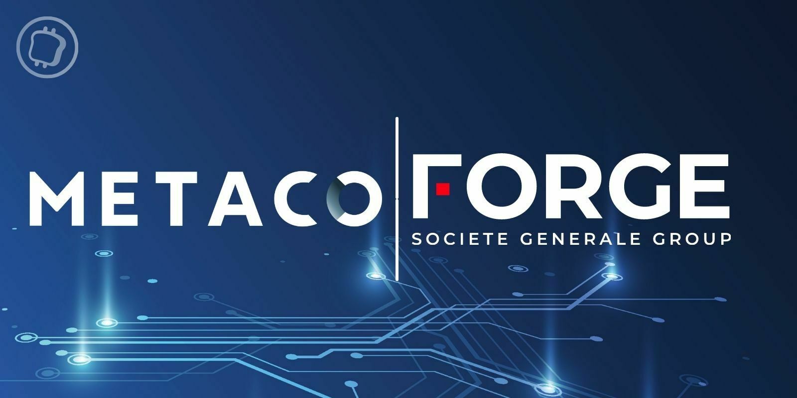La division SG-Forge de la Société Générale s’associe à Metaco pour développer ses services institutionnels