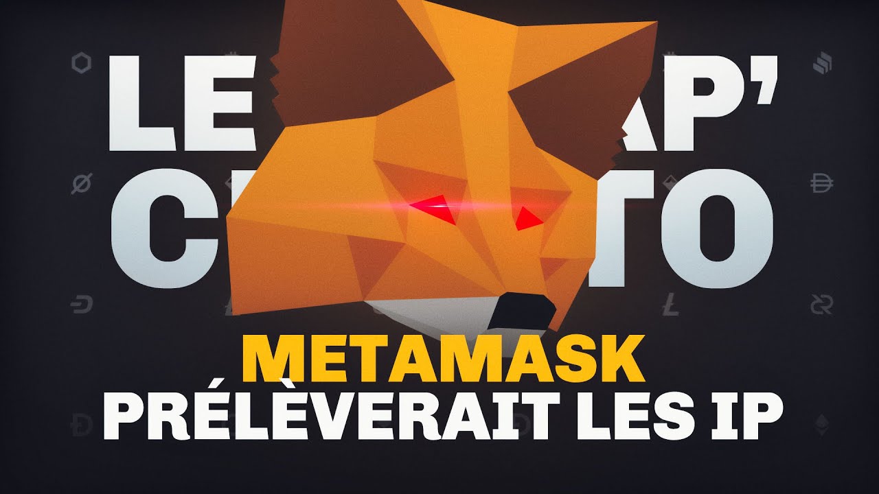 MetaMask prélèverait les IP de ses utilisateurs – Le Récap' Crypto #40