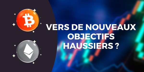 Le Bitcoin (BTC) et l'Ether (ETH) vers de nouveaux objectifs haussiers ?