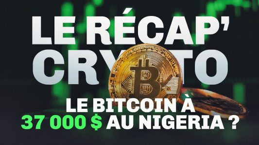 Le Bitcoin (BTC) à 37 000 $ au Nigeria ? Le Récap' Crypto #49