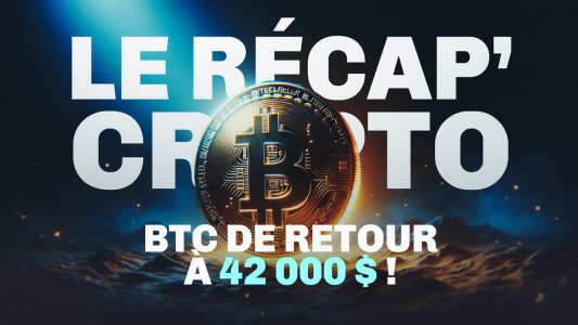 Le Bitcoin enfin de retour à 42 000 $ ! Le Récap' Crypto #80