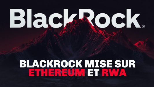 Le géant BlackRock mise gros sur les RWA et la blockchain Ethereum !